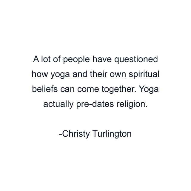 A lot of people have questioned how yoga and their own spiritual beliefs can come together. Yoga actually pre-dates religion.