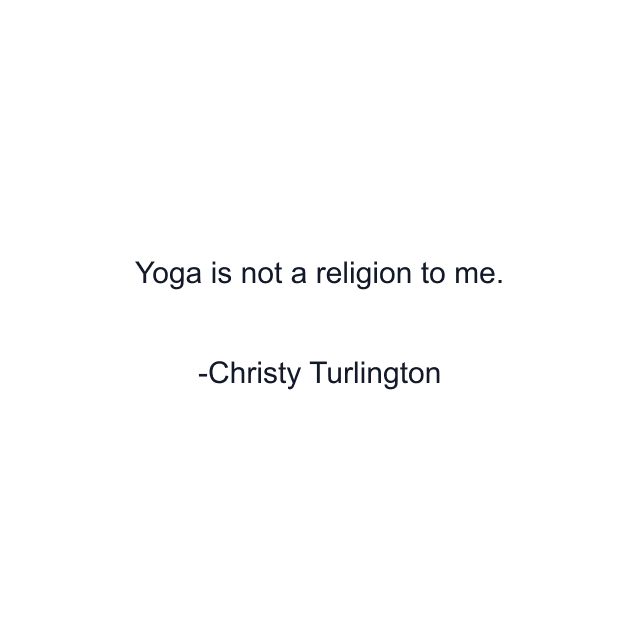 Yoga is not a religion to me.