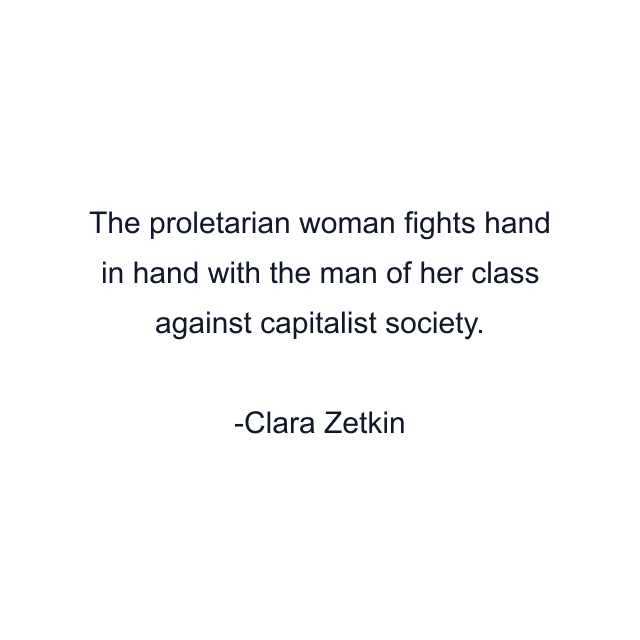 The proletarian woman fights hand in hand with the man of her class against capitalist society.