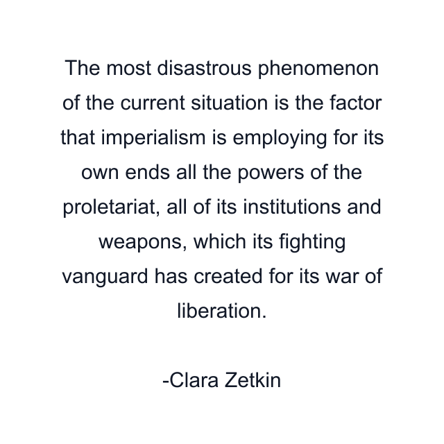 The most disastrous phenomenon of the current situation is the factor that imperialism is employing for its own ends all the powers of the proletariat, all of its institutions and weapons, which its fighting vanguard has created for its war of liberation.