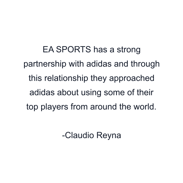 EA SPORTS has a strong partnership with adidas and through this relationship they approached adidas about using some of their top players from around the world.