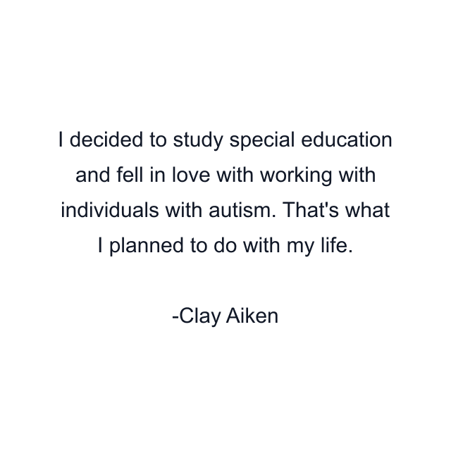 I decided to study special education and fell in love with working with individuals with autism. That's what I planned to do with my life.