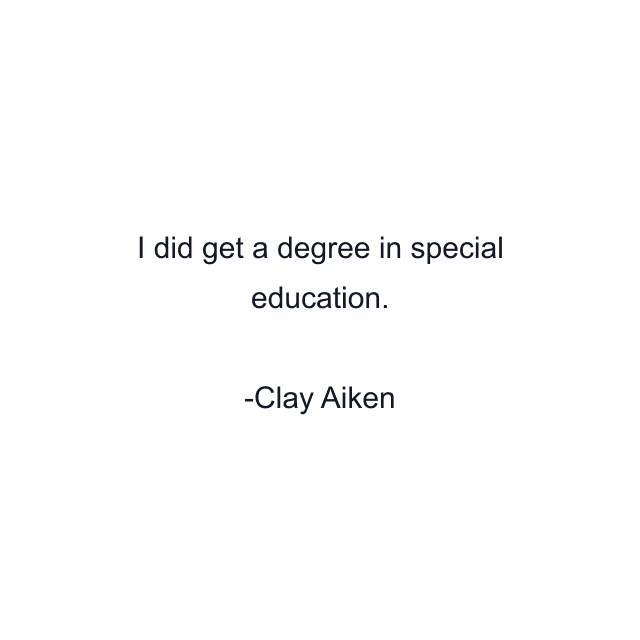 I did get a degree in special education.