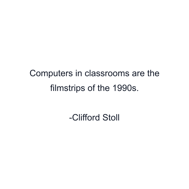 Computers in classrooms are the filmstrips of the 1990s.