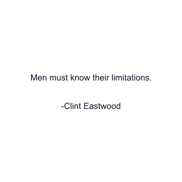 Men must know their limitations.