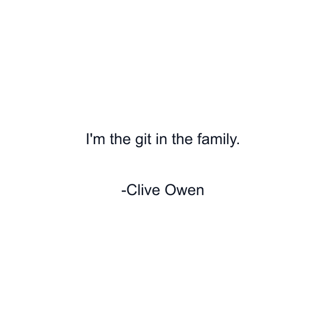 I'm the git in the family.