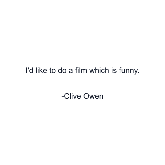 I'd like to do a film which is funny.