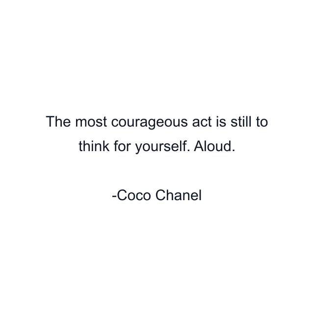 The most courageous act is still to think for yourself. Aloud.