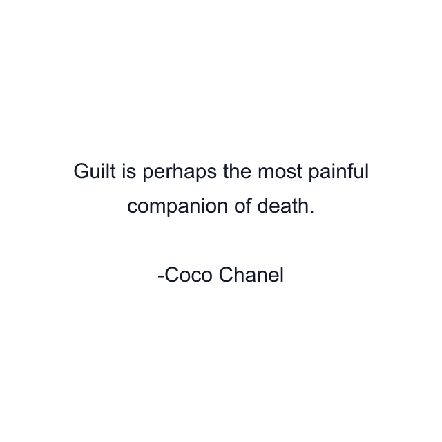 Guilt is perhaps the most painful companion of death.