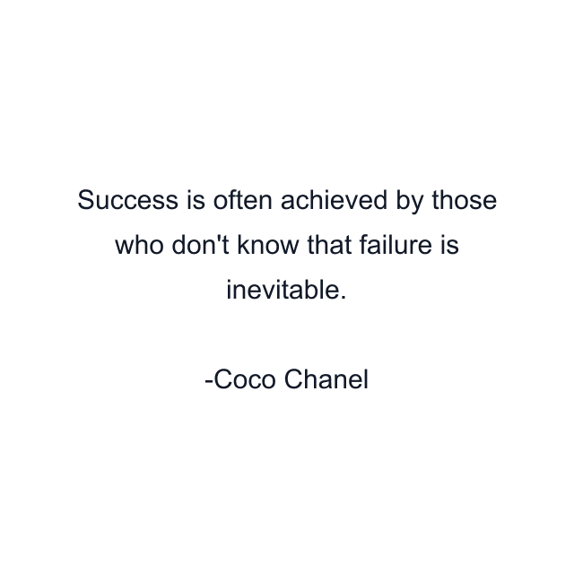 Success is often achieved by those who don't know that failure is inevitable.