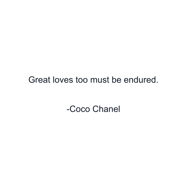 Great loves too must be endured.