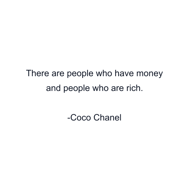 There are people who have money and people who are rich.