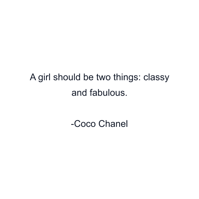 A girl should be two things: classy and fabulous.