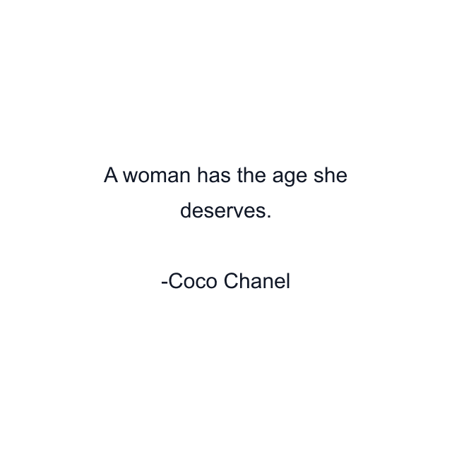 A woman has the age she deserves.