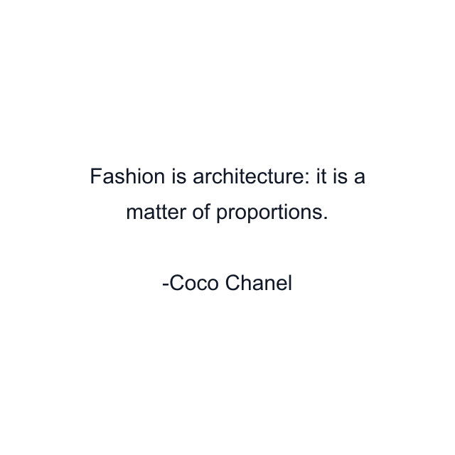 Fashion is architecture: it is a matter of proportions.