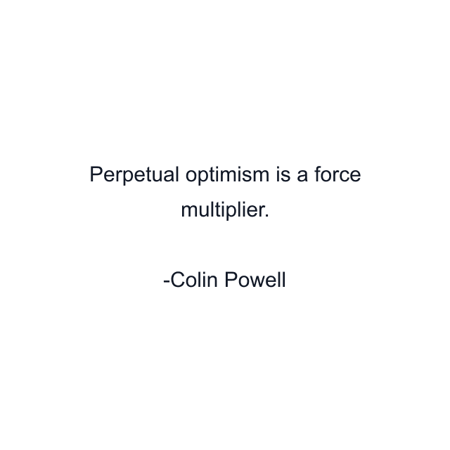 Perpetual optimism is a force multiplier.