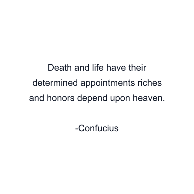 Death and life have their determined appointments riches and honors depend upon heaven.