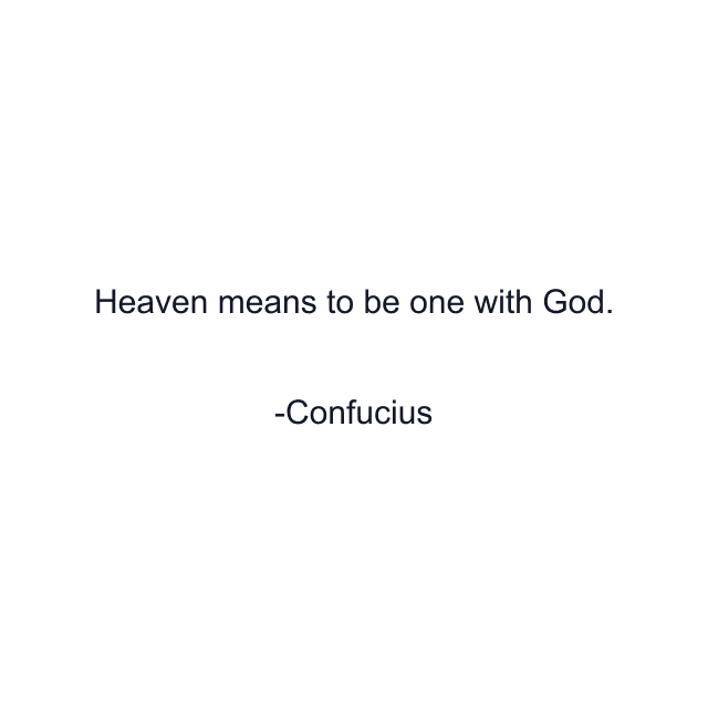 Heaven means to be one with God.