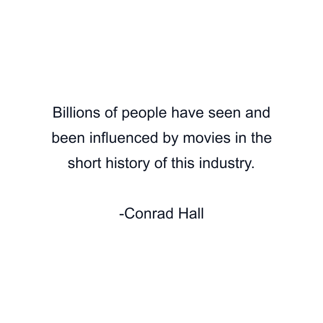 Billions of people have seen and been influenced by movies in the short history of this industry.