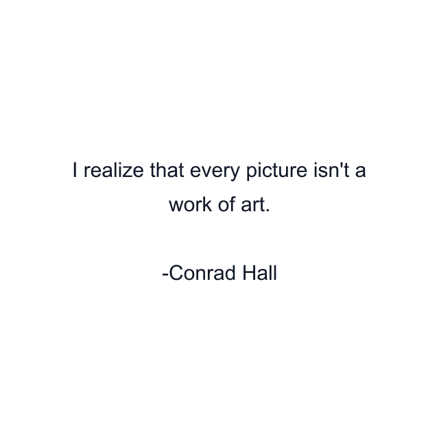 I realize that every picture isn't a work of art.