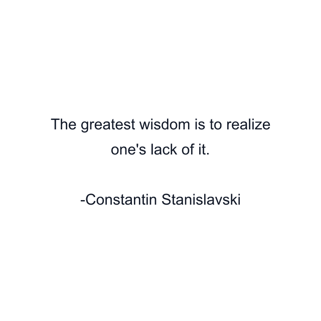 The greatest wisdom is to realize one's lack of it.