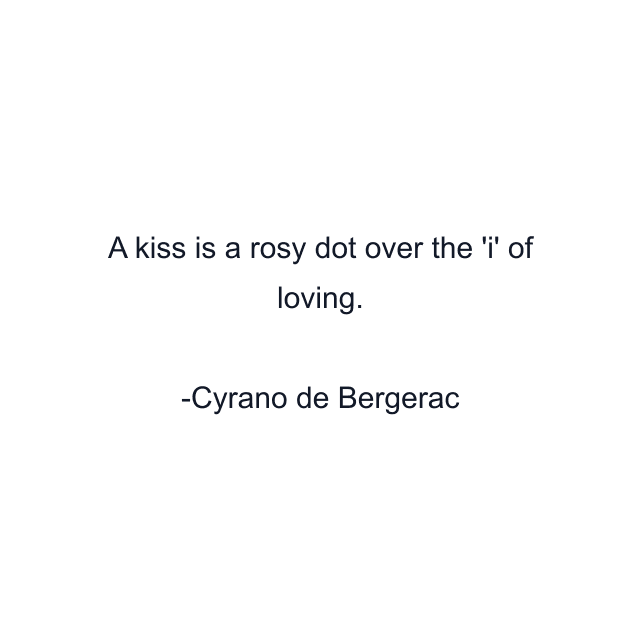 A kiss is a rosy dot over the 'i' of loving.