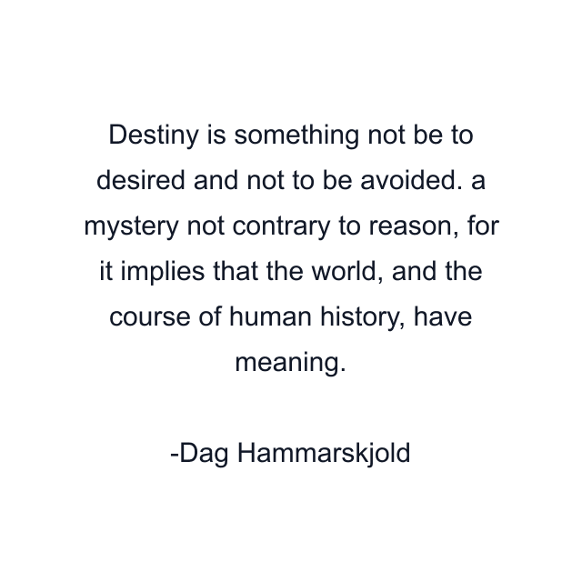 Destiny is something not be to desired and not to be avoided. a mystery not contrary to reason, for it implies that the world, and the course of human history, have meaning.