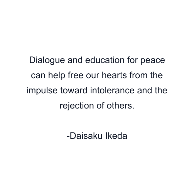 Dialogue and education for peace can help free our hearts from the impulse toward intolerance and the rejection of others.