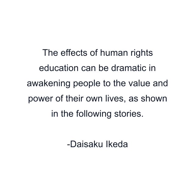 The effects of human rights education can be dramatic in awakening people to the value and power of their own lives, as shown in the following stories.