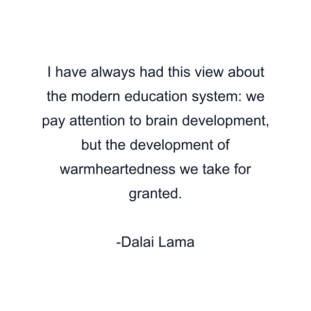 I have always had this view about the modern education system: we pay attention to brain development, but the development of warmheartedness we take for granted.