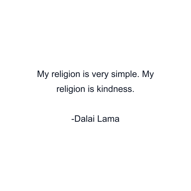 My religion is very simple. My religion is kindness.