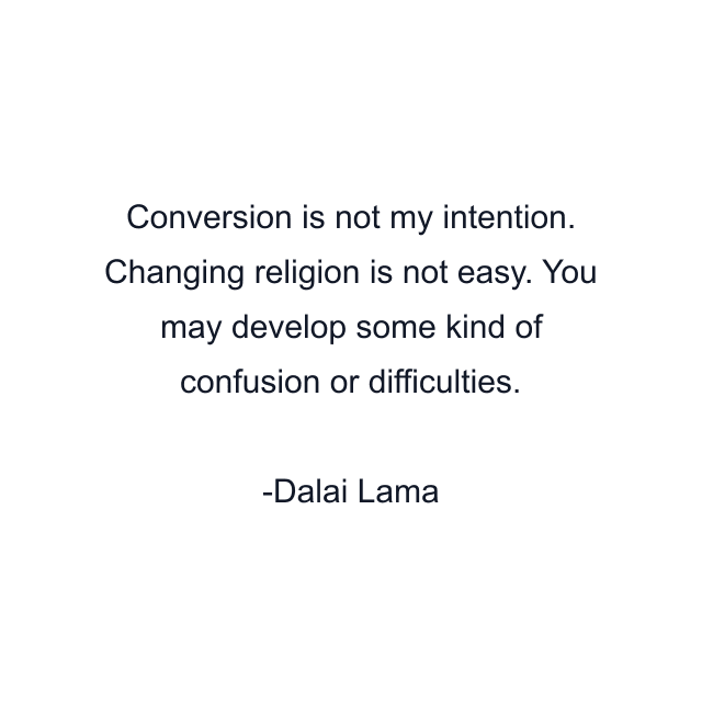 Conversion is not my intention. Changing religion is not easy. You may develop some kind of confusion or difficulties.