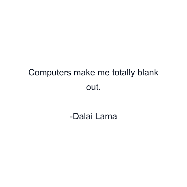 Computers make me totally blank out.