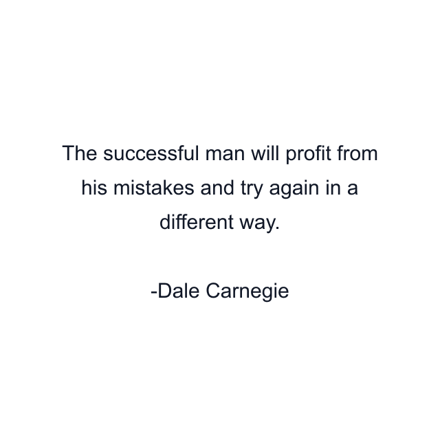 The successful man will profit from his mistakes and try again in a different way.