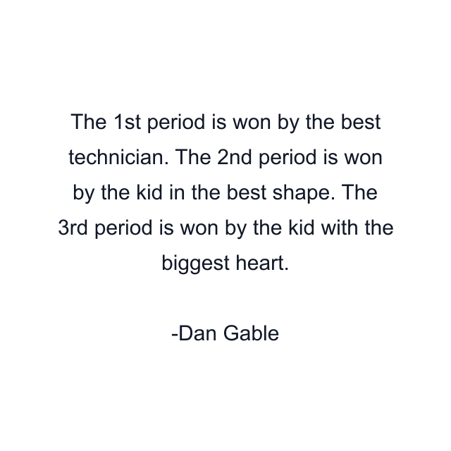 The 1st period is won by the best technician. The 2nd period is won by the kid in the best shape. The 3rd period is won by the kid with the biggest heart.