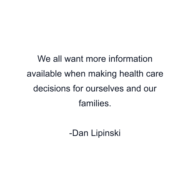 We all want more information available when making health care decisions for ourselves and our families.