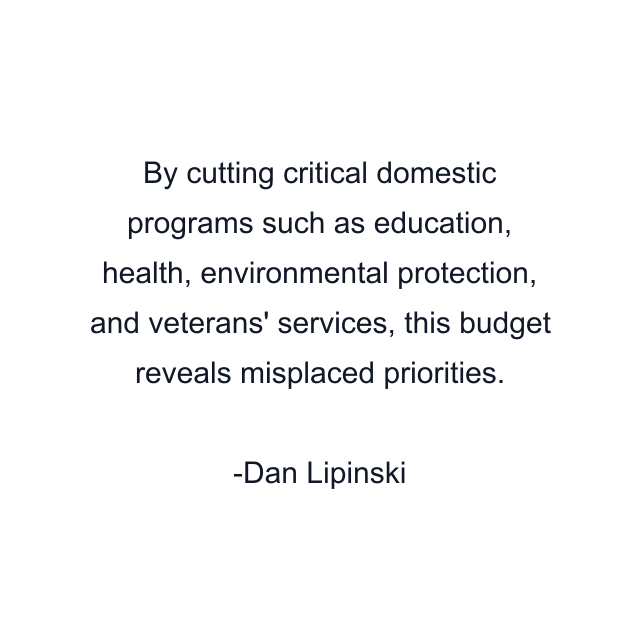 By cutting critical domestic programs such as education, health, environmental protection, and veterans' services, this budget reveals misplaced priorities.