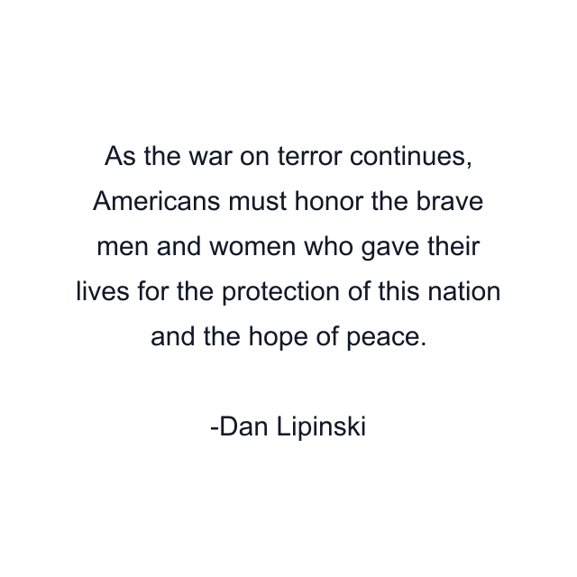 As the war on terror continues, Americans must honor the brave men and women who gave their lives for the protection of this nation and the hope of peace.