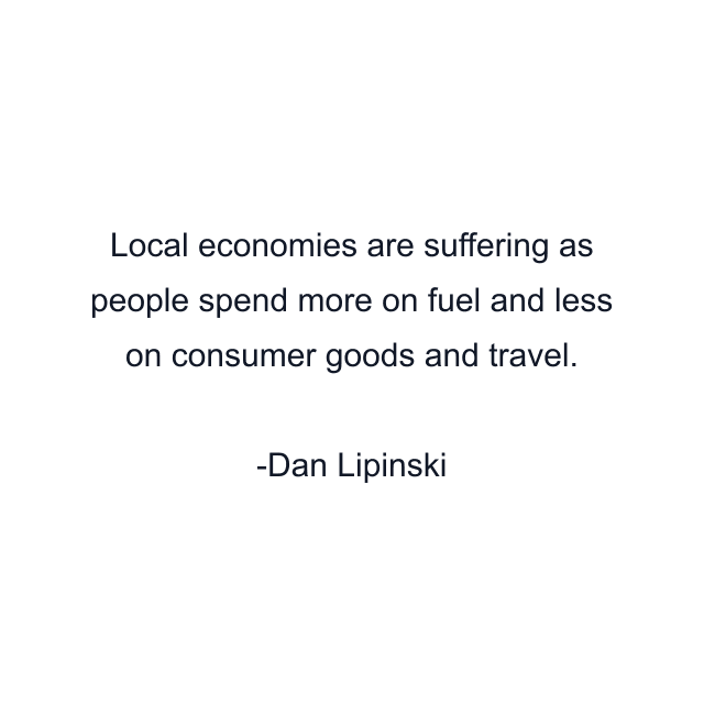 Local economies are suffering as people spend more on fuel and less on consumer goods and travel.