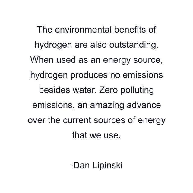 The environmental benefits of hydrogen are also outstanding. When used as an energy source, hydrogen produces no emissions besides water. Zero polluting emissions, an amazing advance over the current sources of energy that we use.