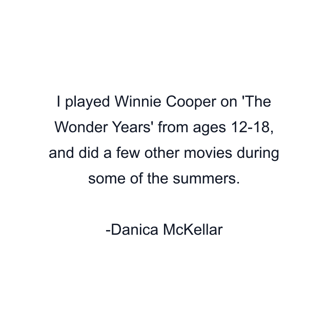 I played Winnie Cooper on 'The Wonder Years' from ages 12-18, and did a few other movies during some of the summers.