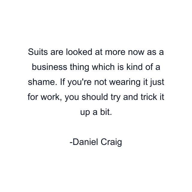 Suits are looked at more now as a business thing which is kind of a shame. If you're not wearing it just for work, you should try and trick it up a bit.