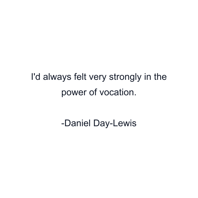 I'd always felt very strongly in the power of vocation.