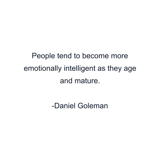 People tend to become more emotionally intelligent as they age and mature.