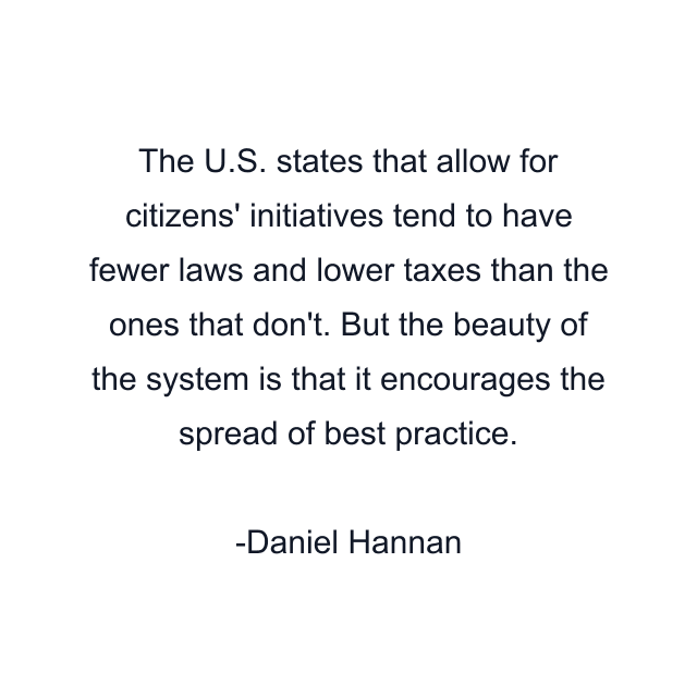 The U.S. states that allow for citizens' initiatives tend to have fewer laws and lower taxes than the ones that don't. But the beauty of the system is that it encourages the spread of best practice.