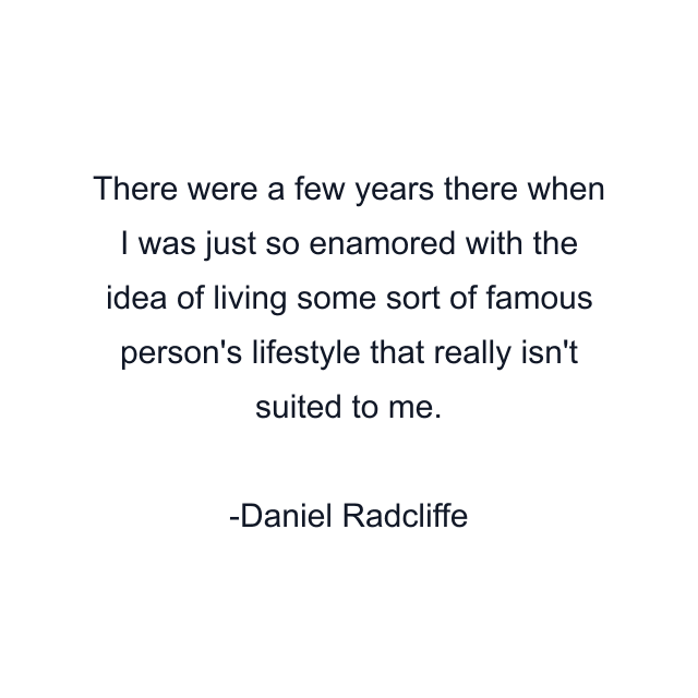 There were a few years there when I was just so enamored with the idea of living some sort of famous person's lifestyle that really isn't suited to me.