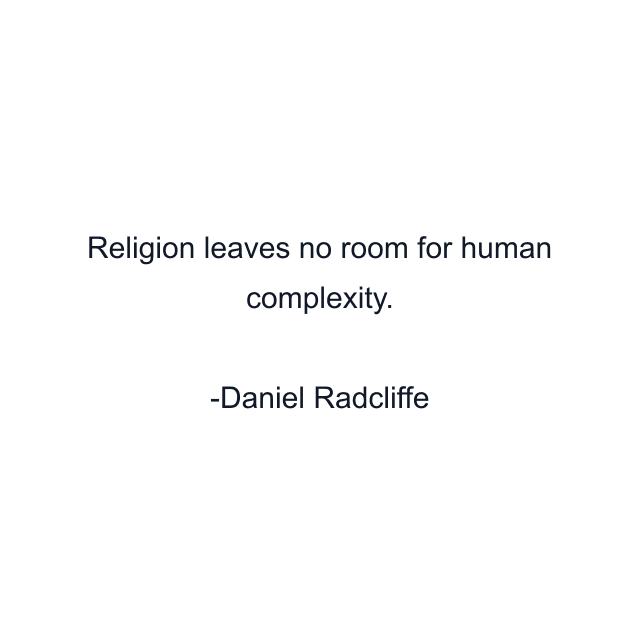 Religion leaves no room for human complexity.