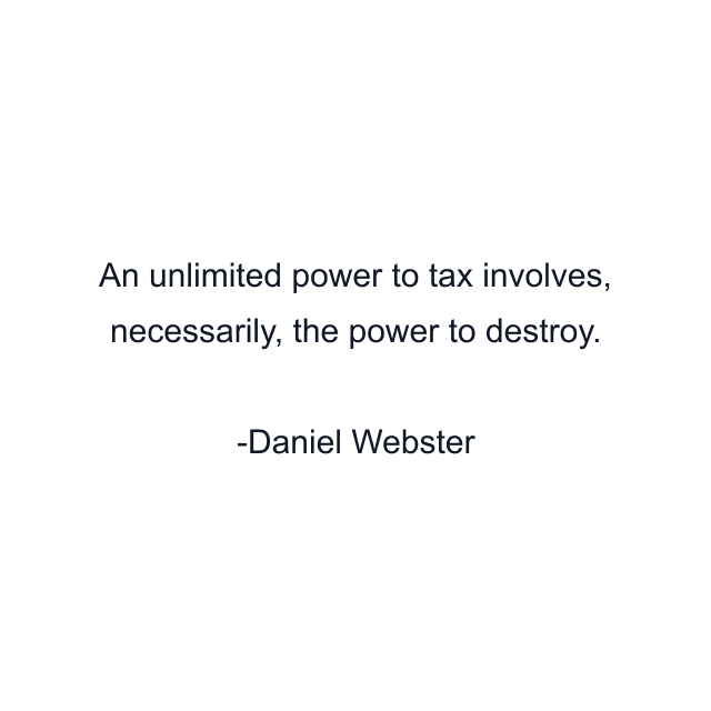 An unlimited power to tax involves, necessarily, the power to destroy.