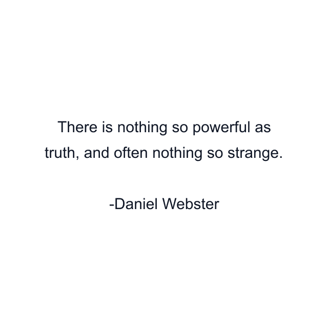 There is nothing so powerful as truth, and often nothing so strange.