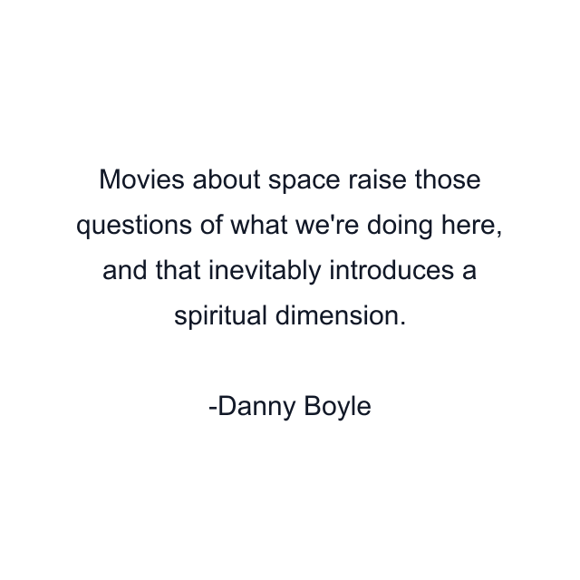 Movies about space raise those questions of what we're doing here, and that inevitably introduces a spiritual dimension.